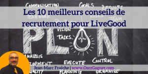 10-conseils-de-recrutement-livegood-Jean-Marc-Fraiche-OsezGagner.com