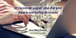 10-facons-de-gagner-plus-d-argent-dans-le-marketing-de-reseau-Jean-Marc-Fraiche-OsezGagner