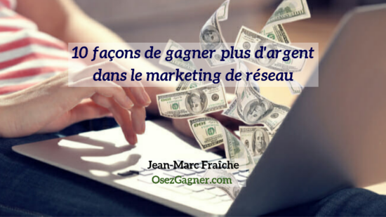 10-facons-de-gagner-plus-d-argent-dans-le-marketing-de-reseau-Jean-Marc-Fraiche-OsezGagner