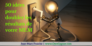 50-idees-pour-doubler-les-resultats-de-votre-MLM-Jean-Marc-Fraiche-OsezGagner.com
