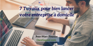 7-Tuyaux-pour-lancer-votre-entreprise-a-domicile-Jean-Marc-Fraiche-OsezGagner