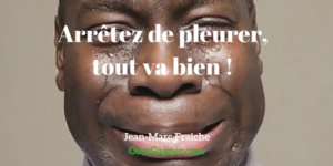 Arretez-de-pleurer- tout-va-bien-Jean-Marc-Fraiche-OsezGagner.com