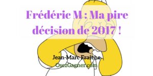 Frederic-M-Ma-pire-decision-de-2017-Pros-MLM-Jean-Marc-Fraiche-OsezGagner.com