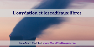 L-oxydation-et-les-radicaux-libres-Jean-Marc-Fraiche-VousEtesUnique.com
