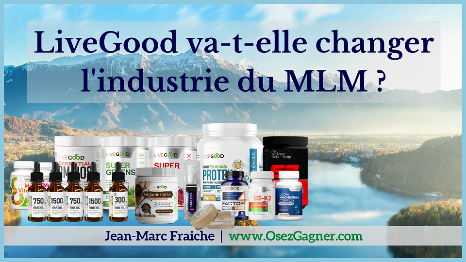 Live Good-MLM-Jean-Marc-Fraiche-OsezGagner.com