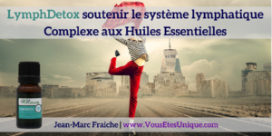 LymphDetox-soutenir-le-systeme-lymphatique-Huiles-Essentielles-Jean-Marc-Fraiche-VousEtesUnique.com