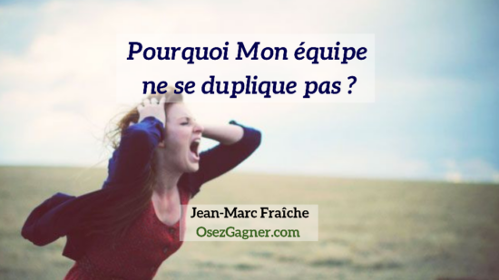 Pourquoi-mon-equipe-ne-se-duplique-pas-v2-Jean-Marc-Fraiche-OsezGagner