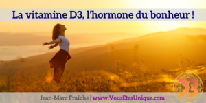 Vitamine-D3-Hormone-du-bonheur-Bio-Resonance-I-Like-Jean-Marc-Fraiche-VousEtesUnique.com