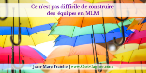 construire-des-equipes-en-mlm-v2-Jean-Marc-Fraiche-OsezGagner.com_