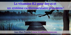 la-vitamine-K2-Complexe-Exclusif-D3-Plus-Jean-Marc-Fraiche-VousEtesUnique.com